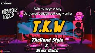 DJ TKW THAILAND STYLE X SLOW BASS || YANG LAGI VIRAL DI TIK TOK - KALA KU DI NEGRI ORANG