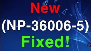 PS4 (NP-36006-5) Error Code FIX!