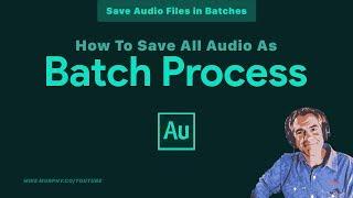 Adobe Audition: Save All Audio as  Batch Process