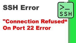 SSH Error - Resolve "Connection Refused" On Port 22 Error