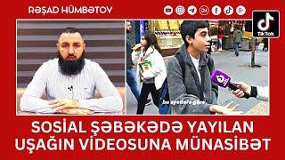  Sosial şəbəkədə yayılan uşağın videosuna münasibət..  Rəşad Hümbətov