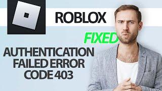 How To Fix Roblox Game App Authentication Failed Error Code 403 | Step By Step