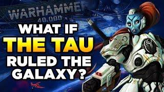 WHAT IF TAU RULED THE 40K GALAXY？| WARHAMMER 40000 LORE/SPECULATION