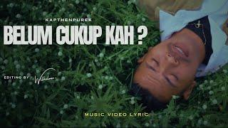 KapthenpureK - BELUM CUKUP KA ? ( Music Video Lyric )