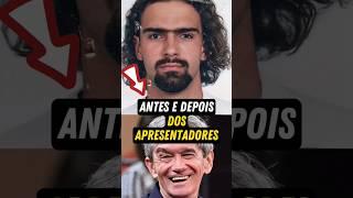 Antes e depois dos APRESENTADORES #famosos #fofocas #fama #fofoca #famoso #noticia #celebridades #fy