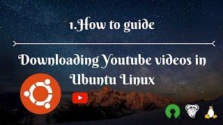 1.How to guide  Downloading Youtube videos in Ubuntu Linux