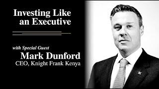 S1 E2: Investing Like an Executive with Mark Dunford of Knight Frank Kenya