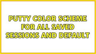 Putty color scheme for all saved sessions and default (2 Solutions!!)