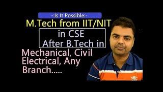 Can I do M.tech in CSE from IIT/NIT After B.Tech in Mechanical, Electronics, Civil, Biotechnology