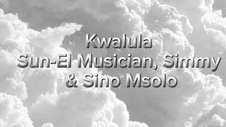 Kwalula lyrics -Sun-El Musician, Simmy & Sino Msolo