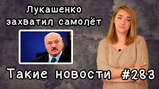 Лукашенко захватил самолёт. Такие новости №283