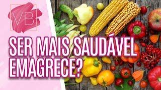 Ser mais saudável EMAGRECE? - Você Bonita (25/04/19)