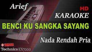 ARIEF - BENCI KU SANGKA SAYANG ( NADA RENDAH PRIA ) || KARAOKE