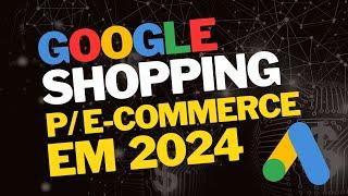 Guia de configuração da campanha de Google Shopping  para 2024