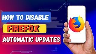 How to Disable Firefox Automatic Updates