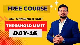 Threshold Limit in GST DAY-16 | Turnover Limit for GST Registration | Free GST Mastery Bootcamp