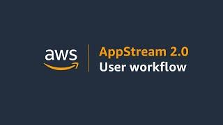 Amazon AppStream 2.0 User Workflow