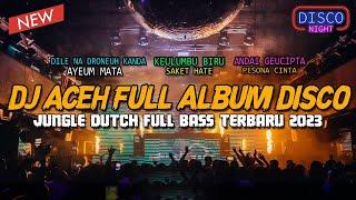 DJ ACEH FULL ALBUM DISCO TERBARU 2023 !! JUNGLE DUTCH FULL BASS PALING HITS POPULER 2023