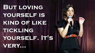 But loving yourself is kind of like tickling yourself. It's very difficult