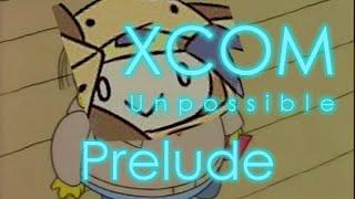 XCOM Unpossible - Prelude