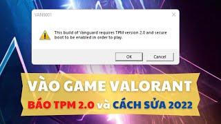 Sửa Fix Lỗi Game Valorant VAN9001 This build of Vanguard requires TPM version 2.0 and secure boot