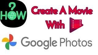 "How To Create A Movie Masterpiece In Minutes Using Google Photos!"