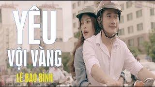 Yêu Vội Vàng - Lê Bảo Bình [MV]