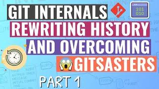 Git Internals - Rewriting History and Overcoming Gitsasters - Part 1