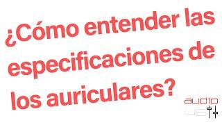 ¡Guía para entender las especificaciones de los auriculares!