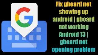Fix gboard not showing up android | gboard not working Android 13 | gboard not opening problem