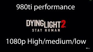 Dying Light 2 980ti Benchmark -  1080p (high/medium/low) #pc#gaming #benchmark#pcgaming #980ti