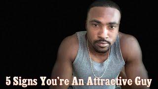 5 Signs You’re An Attractive Guy