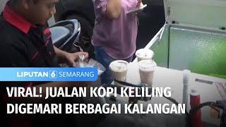 Viral! Kopi Keliling Harga Murah & Enak, Digemari Berbagai Kalangan | Liputan 6 Semarang