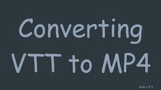 Converting VTT to MP4