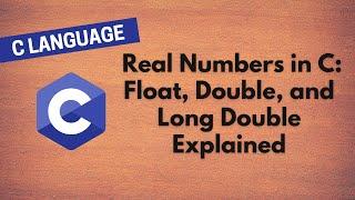 35. Understanding Real Numbers in C: Float, Double, and Long Double Explained with Examples