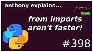 from imports aren't faster! (beginner - intermediate) anthony explains #398