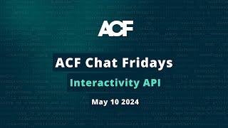 ACF Chat Friday – May 10, 2024: Interactivity API