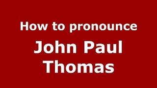 How to pronounce John Paul Thomas (American English/US)  - PronounceNames.com