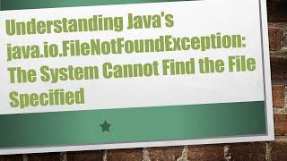 Understanding Java's java.io.FileNotFoundException: The System Cannot Find the File Specified