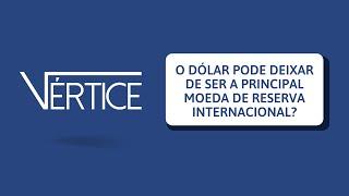 O DÓLAR PODE DEIXAR DE SER A PRINCIPAL MOEDA DE RESERVA INTERNACIONAL?