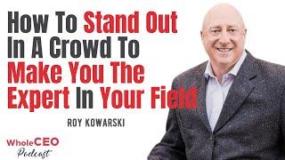 Roy Kowarski: How To Stand Out In A Crowd To Make You The Expert In Your Field |WholeCEO with Lisa G