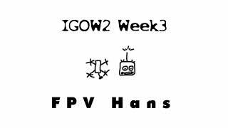 IGOW2 Week3   FPV Hans