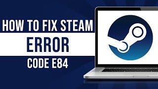 How to Fix Steam Error Code E84 (Tutorial)