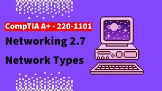 CompTIA A+ 220-1101 Free Lesson - 2.7 Network Types