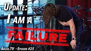 UPDATE: I AM A FAILURE - Adler.TV - Ep.#25