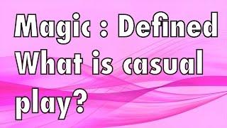 MTG - Magic Defined - Casual: What is casual play in Magic: The Gathering?