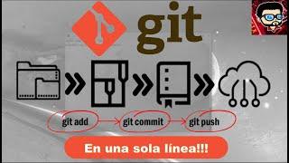 Realizar git add, git commit y git push en una sola línea - Git Hacks