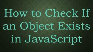 How to Check If an Object Exists in JavaScript