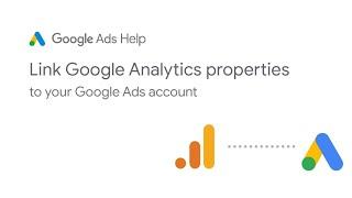 Google Ads Help: Link Google Analytics properties to your Google Ads account