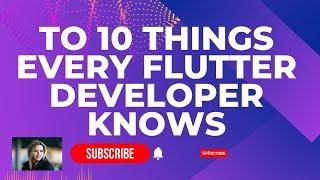 TOP 10 THINGS EVERY FLUTTER DEVELOPER KNOWS